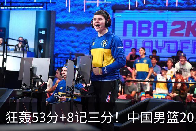 狂轰53分+8记三分！中国男篮20岁2米前锋崛起：崔永熙替身大闪耀